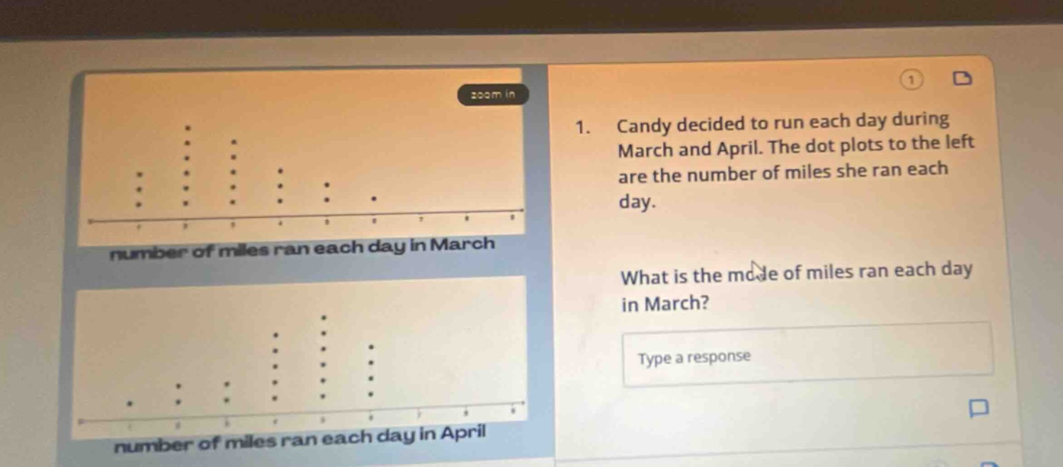 1. candy decided to run each day during march and april. the dot plots to the left are the number of miles she ran each day. what is the mode of miles ran each day in march? type a response