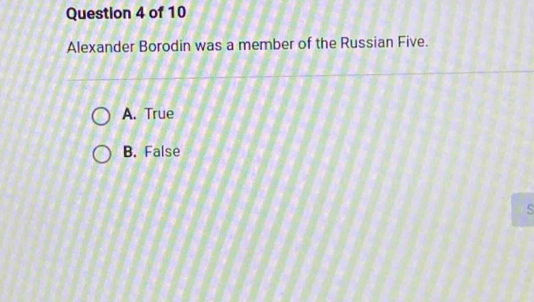 question 4 of 10 alexander borodin was a member of the russian five. a. true b. false
