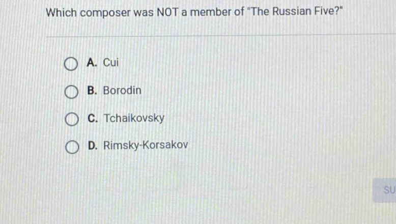 which composer was not a member of \the russian five?\ a. cui b. borodin c. tchaikovsky d. rimsky - korsakov