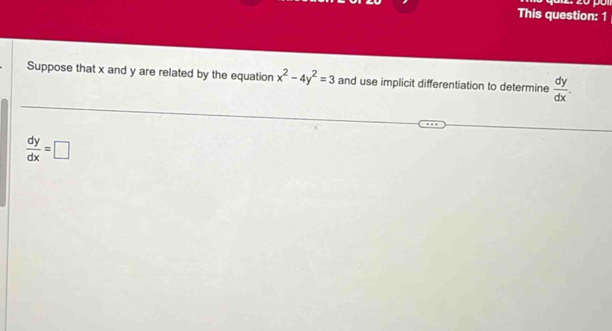 suppose that x and y are related by the equation x² - 4y² = 3 and use implicit differentiation to determine dy/dx. dy/dx = □