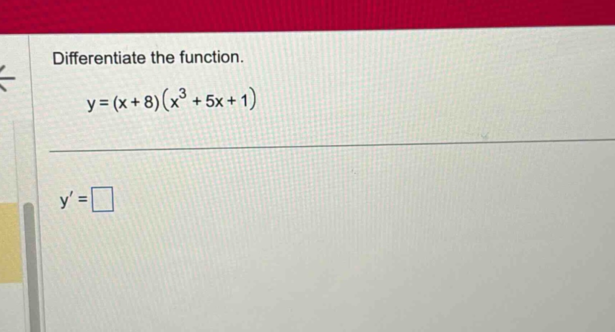 differentiate the function. y=(x + 8)(x³ + 5x + 1) y=□