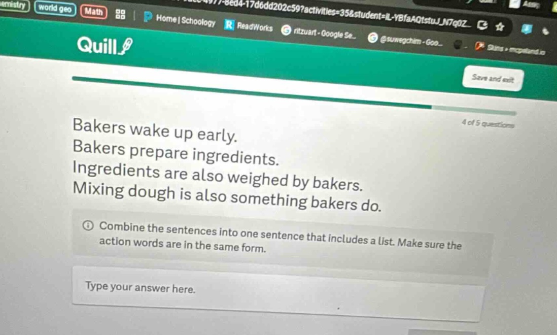 bakers wake up early. bakers prepare ingredients. ingredients are also weighed by bakers. mixing dough is also something bakers do. combine the sentences into one sentence that includes a list. make sure the action words are in the same form. type your answer here.