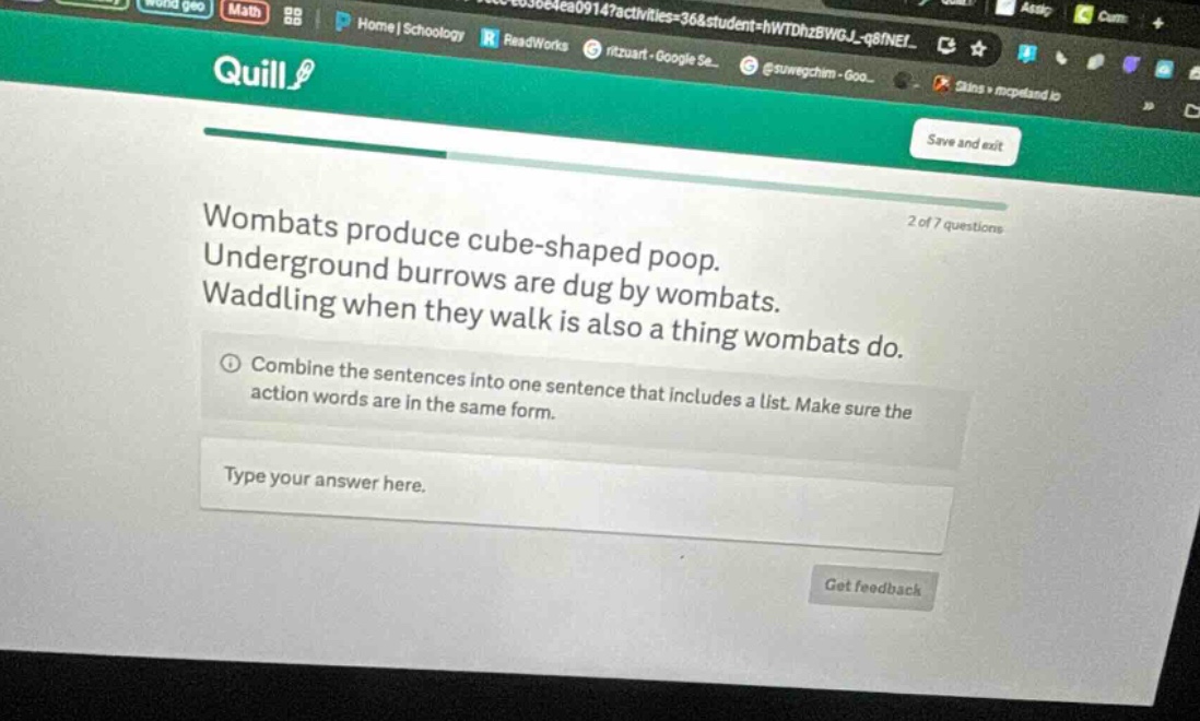wombats produce cube - shaped poop. underground burrows are dug by wombats. waddling when they walk is also a thing wombats do. combine the sentences into one sentence that includes a list. make sure the action words are in the same form. type your answer here.