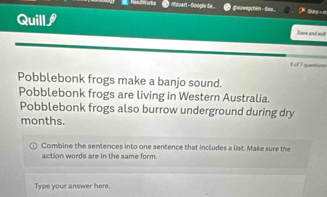 pobblebonk frogs make a banjo sound. pobblebonk frogs are living in western australia. pobblebonk frogs also burrow underground during dry months. ① combine the sentences into one sentence that includes a list. make sure the action words are in the same form. type your answer here.