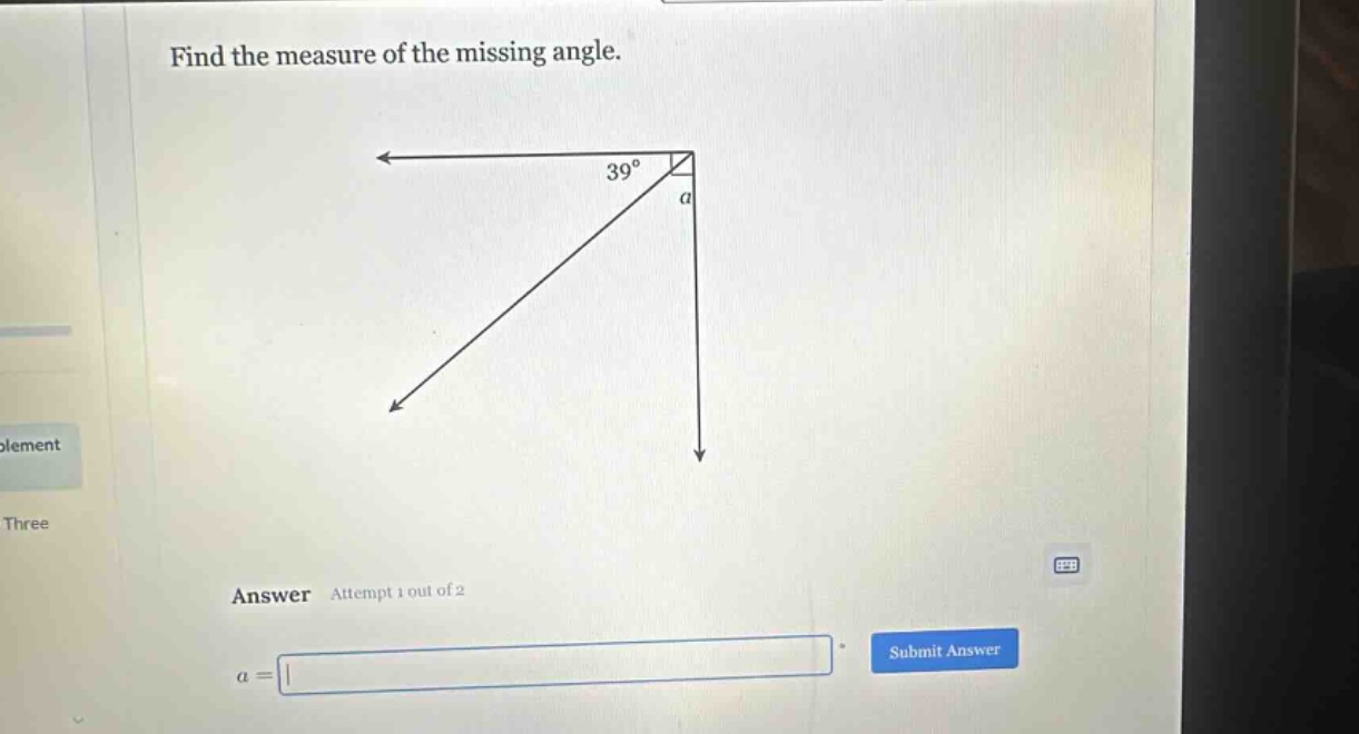 find the measure of the missing angle. answer attempt 1 out of 2 a =