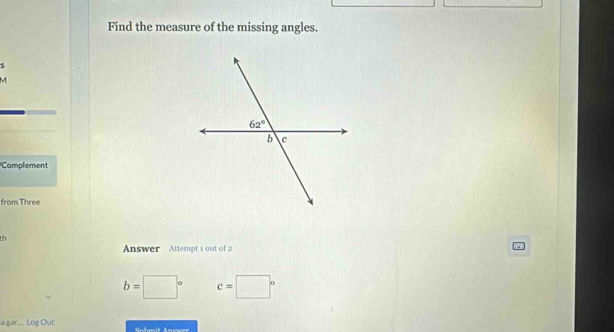 find the measure of the missing angles. answer attempt 1 out of 2 b = c =