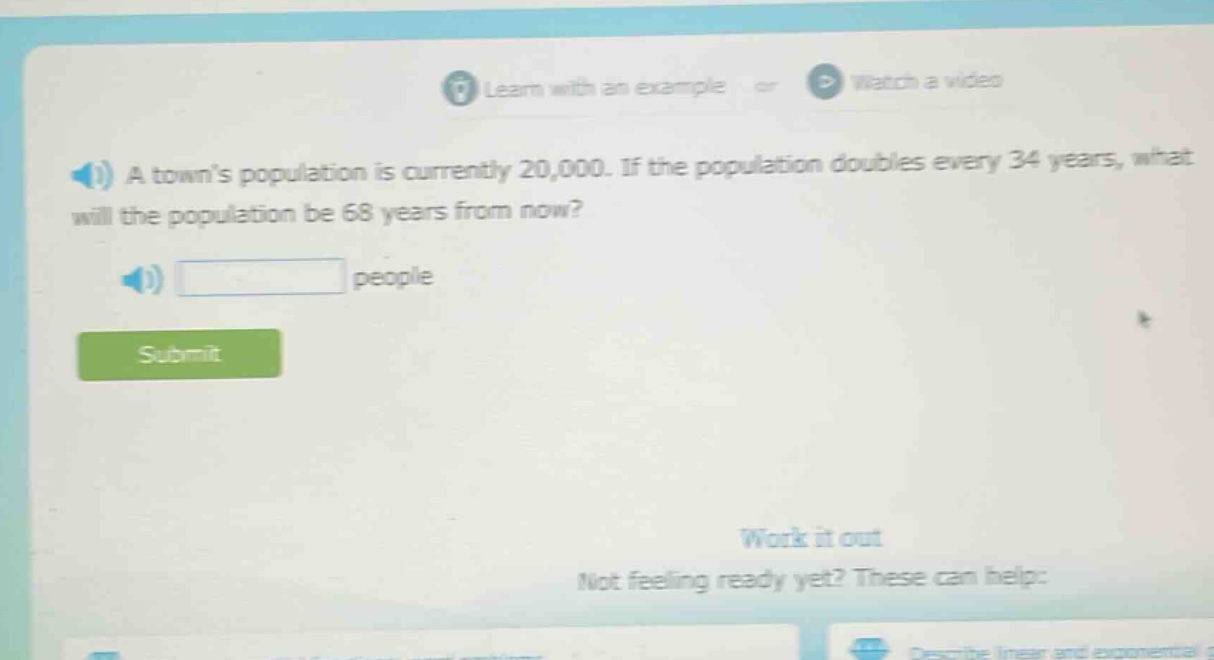 a towns population is currently 20,000. if the population doubles every 34 years, what will the population be 68 years from now? people