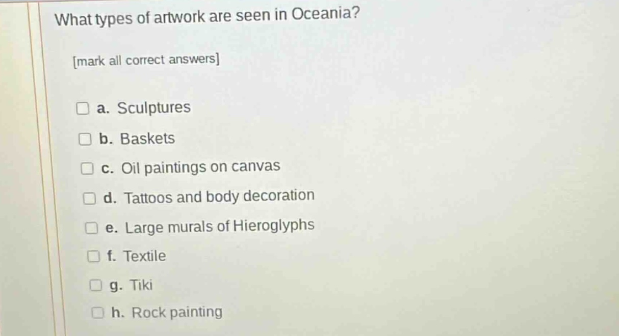 what types of artwork are seen in oceania? mark all correct answers a. sculptures b. baskets c. oil paintings on canvas d. tattoos and body decoration e. large murals of hieroglyphs f. textile g. tiki h. rock painting