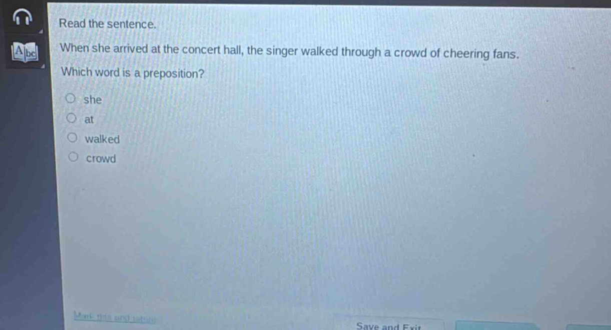 read the sentence. when she arrived at the concert hall, the singer walked through a crowd of cheering fans. which word is a preposition? she at walked crowd