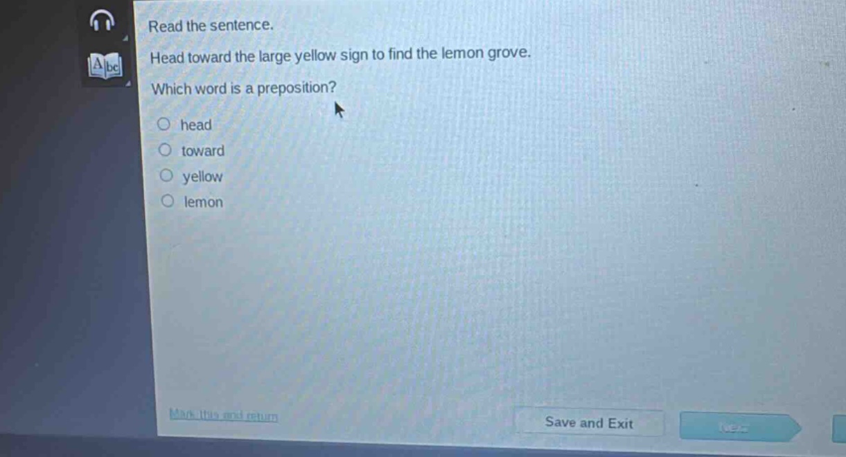 read the sentence. head toward the large yellow sign to find the lemon grove. which word is a preposition? head toward yellow lemon