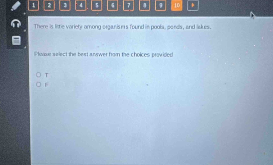 there is little variety among organisms found in pools, ponds, and lakes. please select the best answer from the choices provided o t o f
