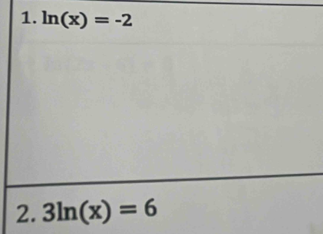 1. ln(x) = -2\n2. 3ln(x) = 6