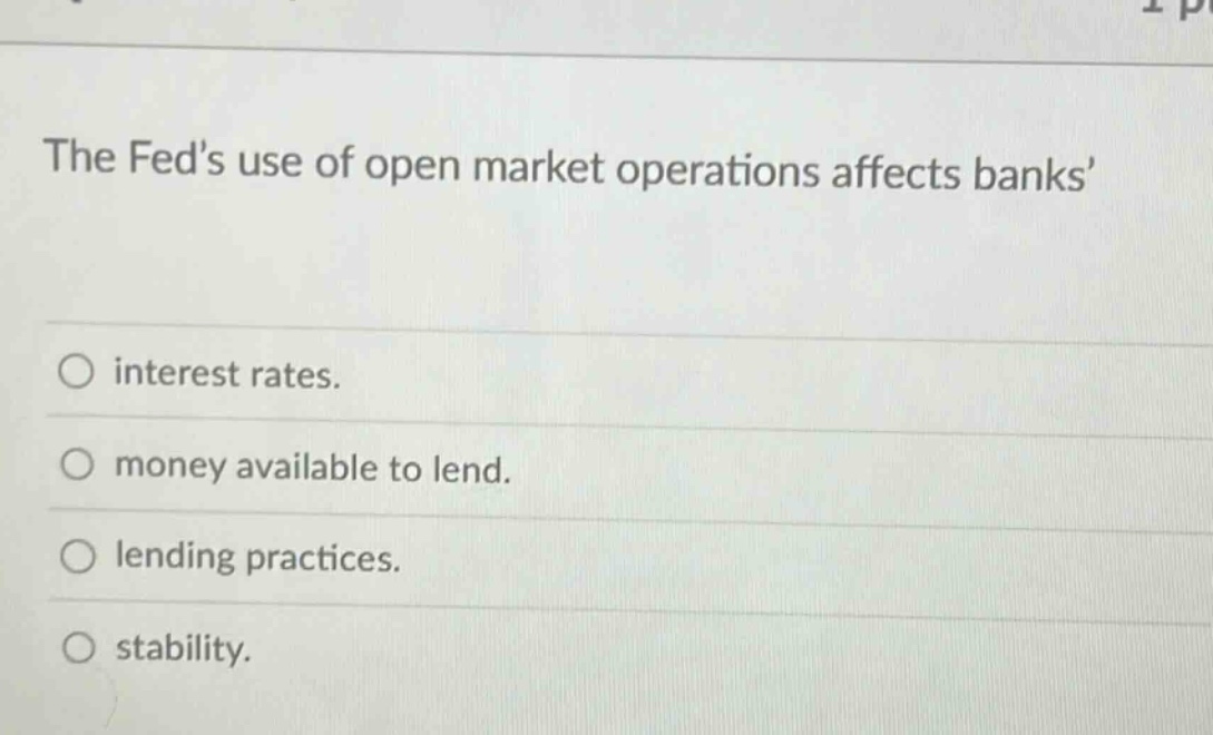the feds use of open market operations affects banks interest rates. money available to lend. lending practices. stability.