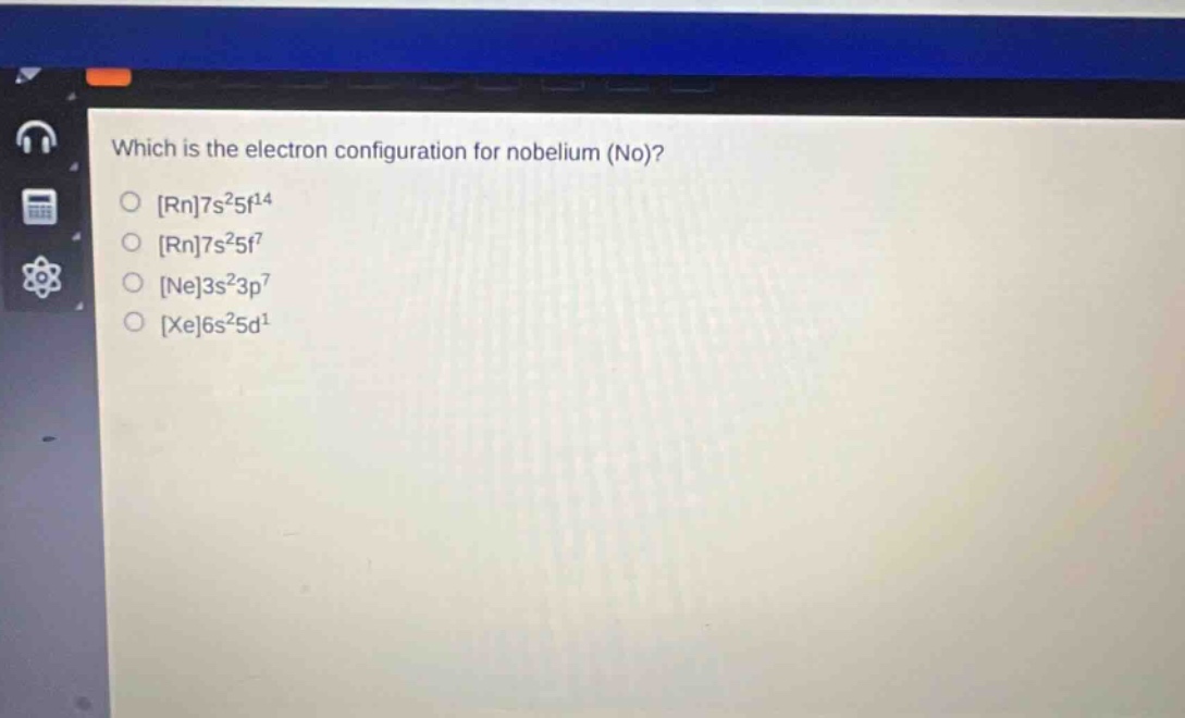 which is the electron configuration for nobelium (no)? rn7s²5f¹⁴ rn7s²5f⁷ ne3s²3p⁷ xe6s²5d¹