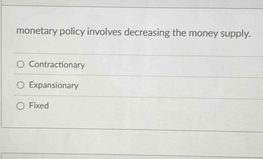 monetary policy involves decreasing the money supply. contractionary expansionary fixed