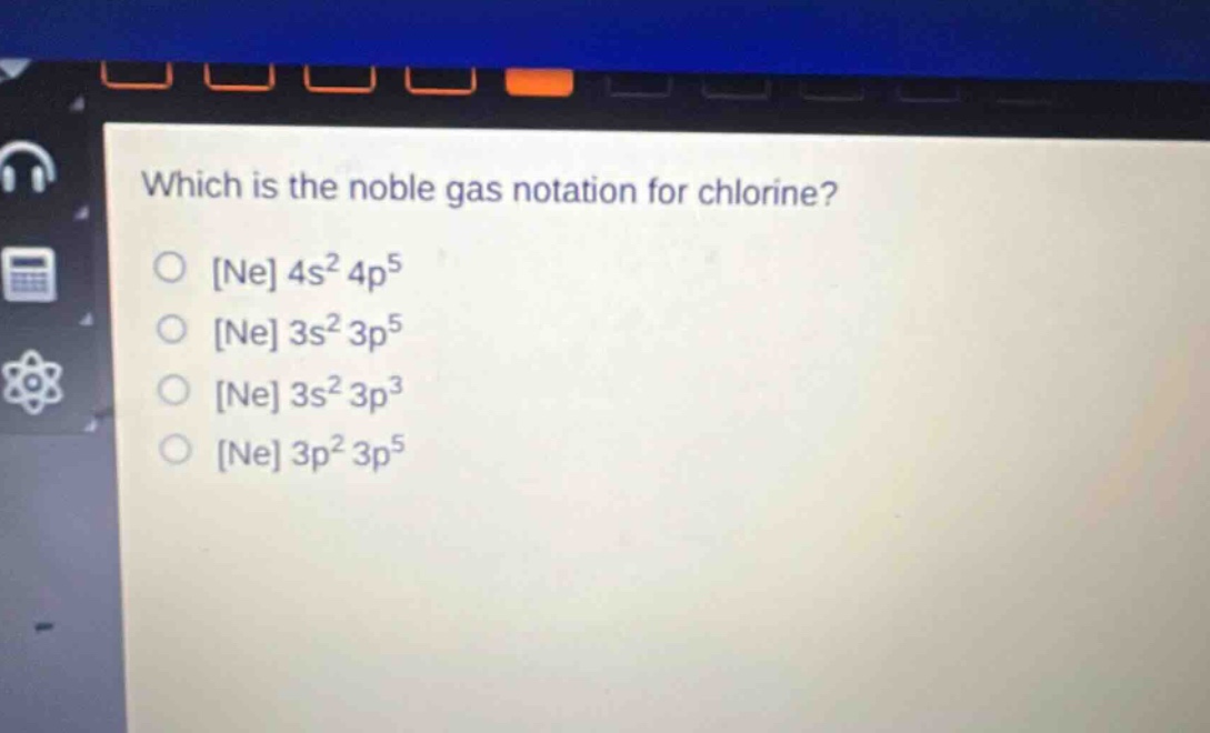 which is the noble gas notation for chlorine? ne 4s² 4p⁵ ne 3s² 3p⁵ ne 3s² 3p³ ne 3p² 3p⁵