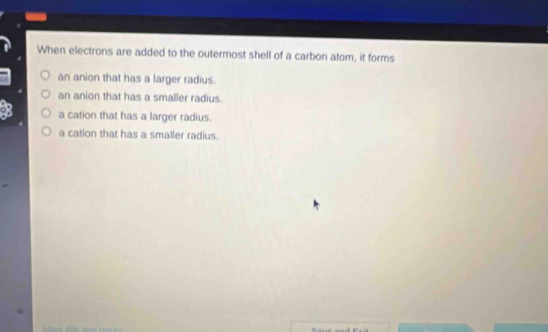 when electrons are added to the outermost shell of a carbon atom, it forms an anion that has a larger radius. an anion that has a smaller radius. a cation that has a larger radius. a cation that has a smaller radius.