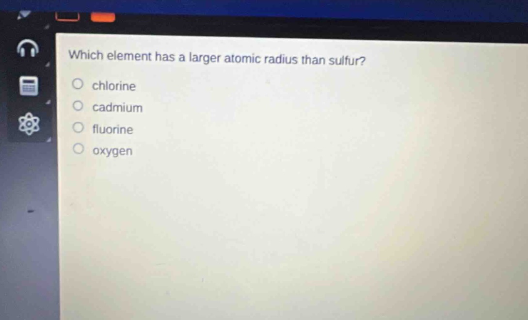 which element has a larger atomic radius than sulfur?\nchlorine\ncadmium\nfluorine\noxygen
