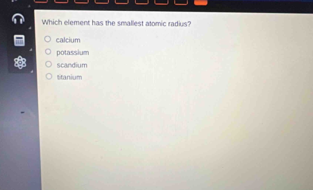 which element has the smallest atomic radius? calcium potassium scandium titanium