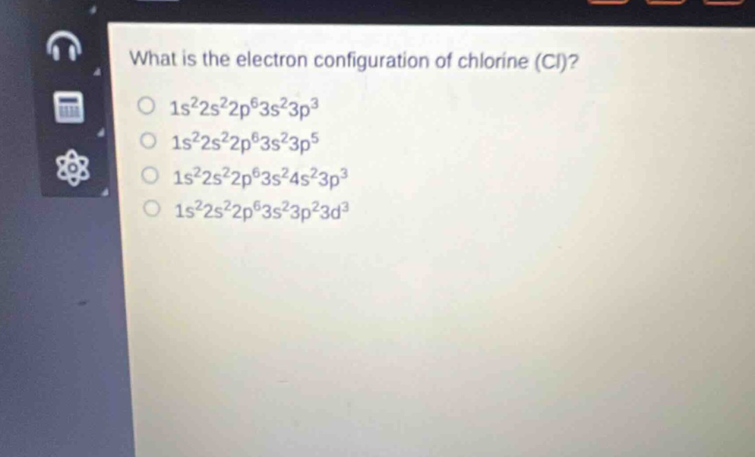 what is the electron configuration of chlorine (cl)?\n1s²2s²2p⁶3s²3p³\n1s²2s²2p⁶3s²3p⁵\n1s²2s²2p⁶3s²4s²3p³\n1s²2s²2p⁶3s²3p²3d³
