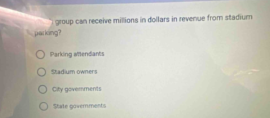 group can receive millions in dollars in revenue from stadium parking?\nparking attendants\nstadium owners\ncity governments\nstate governments