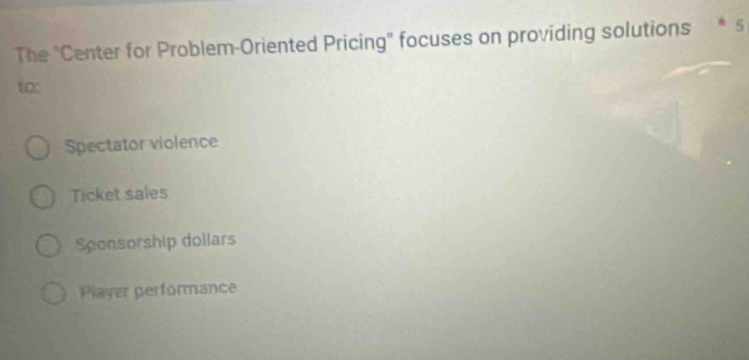 the center for problem - oriented pricing focuses on providing solutions to:\nspectator violence\nticket sales\nsponsorship dollars\nplayer performance