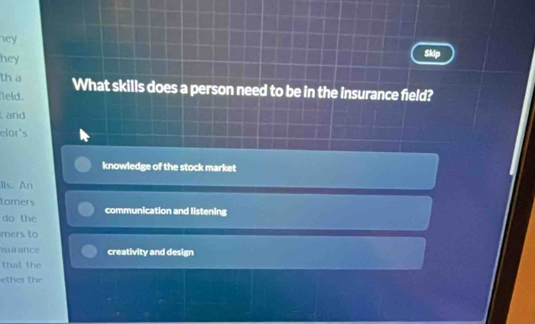 what skills does a person need to be in the insurance field? knowledge of the stock market communication and listening creativity and design