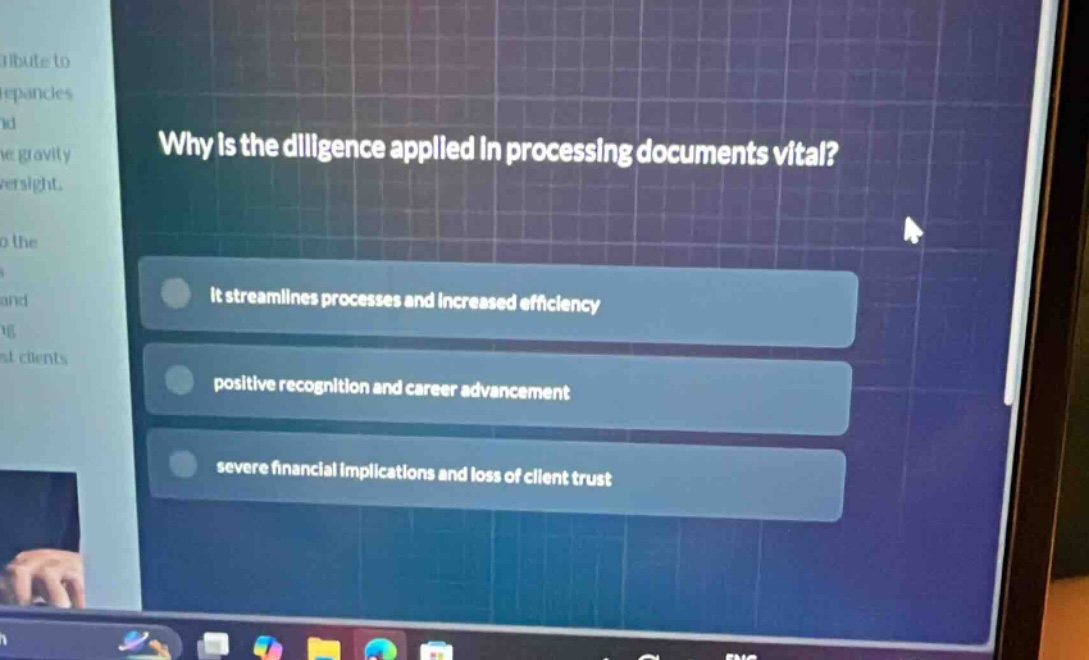 why is the diligence applied in processing documents vital? it streamlines processes and increased efficiency positive recognition and career advancement severe financial implications and loss of client trust