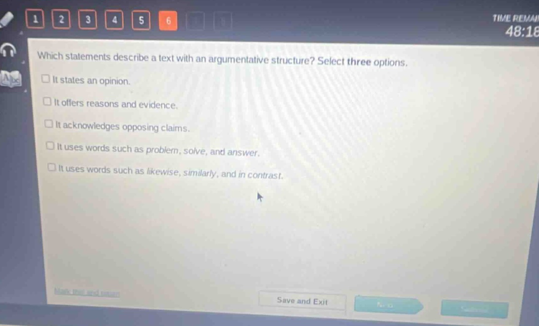 which statements describe a text with an argumentative structure? select three options. it states an opinion. it offers reasons and evidence. it acknowledges opposing claims. it uses words such as problem, solve, and answer. it uses words such as likewise, similarly, and in contrast.