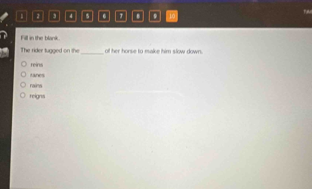 fill in the blank. the rider tugged on the ______ of her horse to make him slow down. reins ranes rains reigns