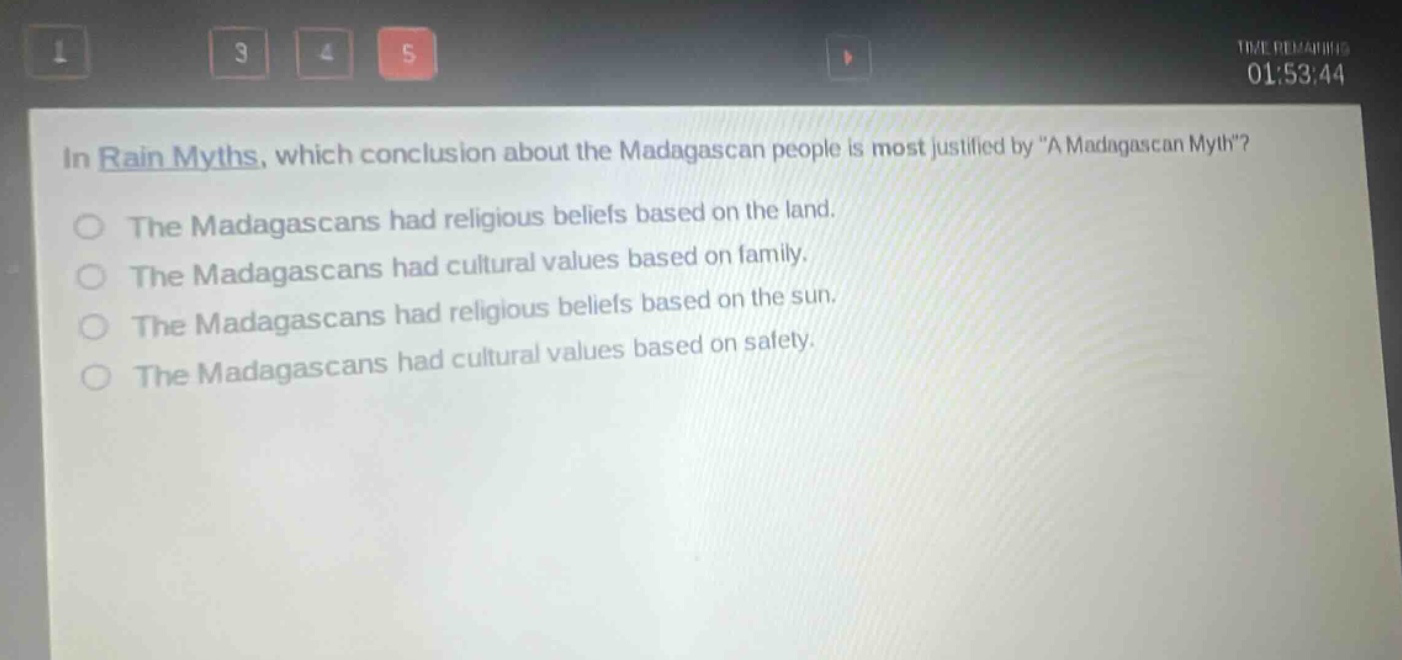 in rain myths, which conclusion about the madagascan people is most justified by \a madagascan myth\? the madagascans had religious beliefs based on the land. the madagascans had cultural values based on family. the madagascans had religious beliefs based on the sun. the madagascans had cultural values based on safety.