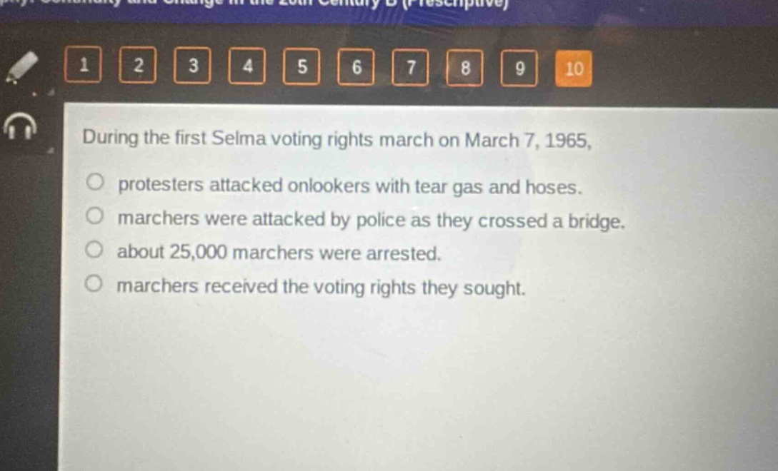 during the first selma voting rights march on march 7, 1965, protesters attacked onlookers with tear gas and hoses. marchers were attacked by police as they crossed a bridge. about 25,000 marchers were arrested. marchers received the voting rights they sought.