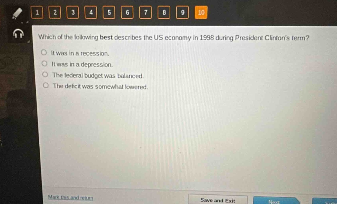 which of the following best describes the us economy in 1998 during president clintons term? it was in a recession. it was in a depression. the federal budget was balanced. the deficit was somewhat lowered.