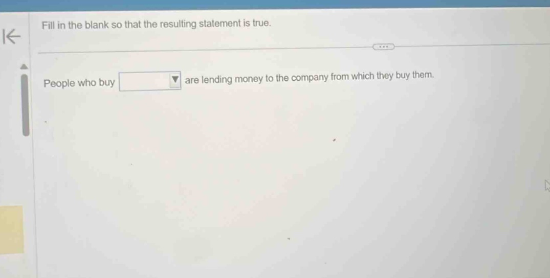 fill in the blank so that the resulting statement is true. people who buy are lending money to the company from which they buy them.