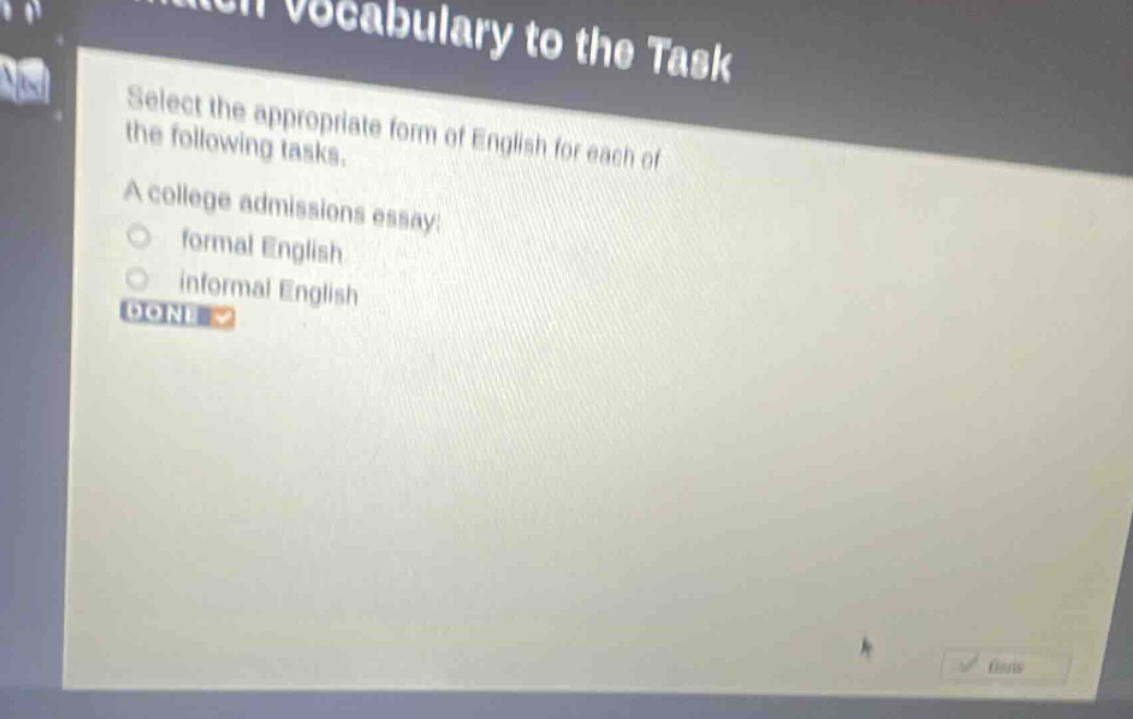 select the appropriate form of english for each of the following tasks. a college admissions essay: formal english informal english done