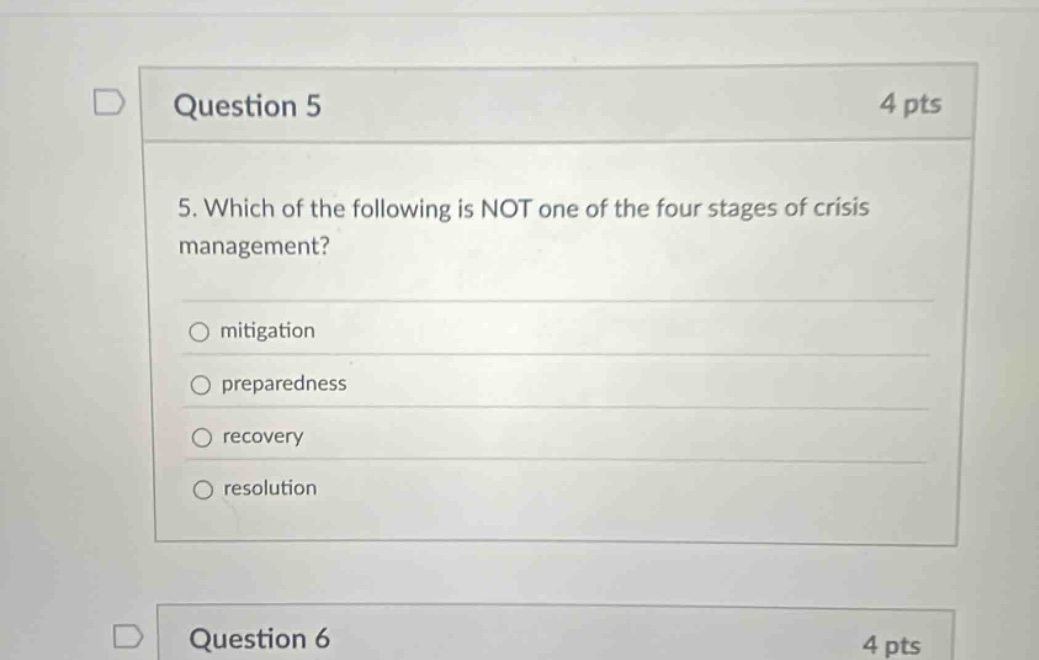 question 5 4 pts 5. which of the following is not one of the four stages of crisis management? mitigation preparedness recovery resolution question 6 4 pts