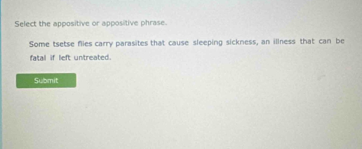 select the appositive or appositive phrase. some tsetse flies carry parasites that cause sleeping sickness, an illness that can be fatal if left untreated.