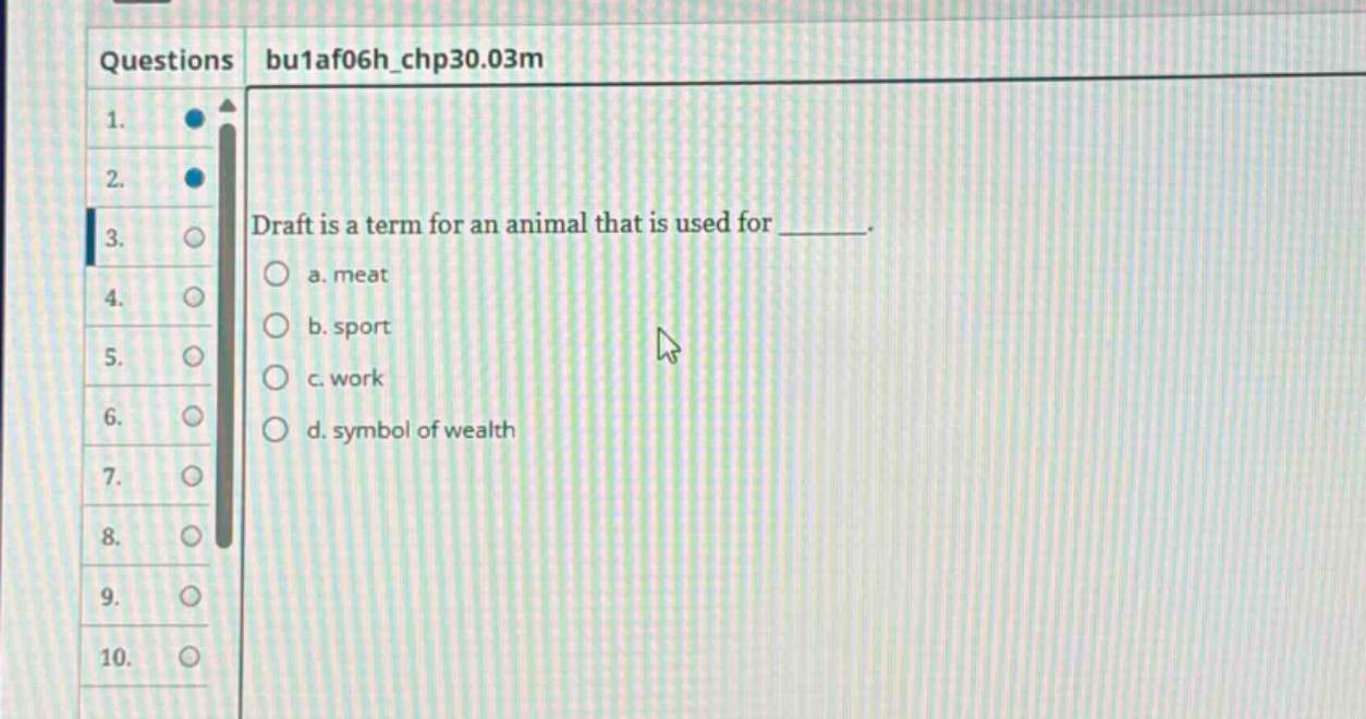 questions bu1af06h_chp30.03m 1. 2. 3. draft is a term for an animal that is used for _______. a. meat b. sport c. work d. symbol of wealth 4. 5. 6. 7. 8. 9. 10.