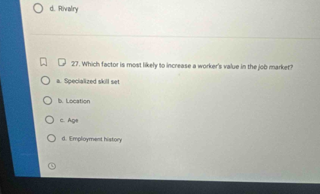 27. which factor is most likely to increase a worker’s value in the job market? a. specialized skill set b. location c. age d. employment history