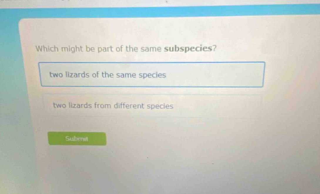 which might be part of the same subspecies? two lizards of the same species two lizards from different species