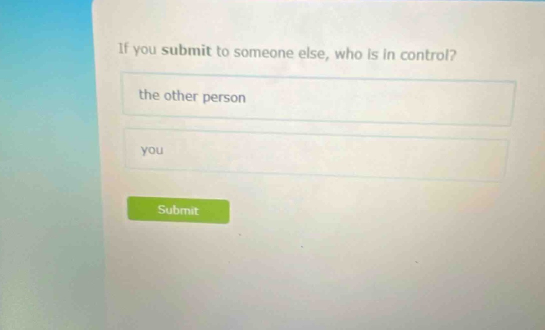 if you submit to someone else, who is in control? the other person you