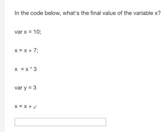 in the code below, whats the final value of the variable x? var x = 10; x = x + 7; x = x * 3 var y = 3 x = x + y²