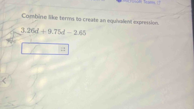 combine like terms to create an equivalent expression. 3.26d + 9.75d - 2.65