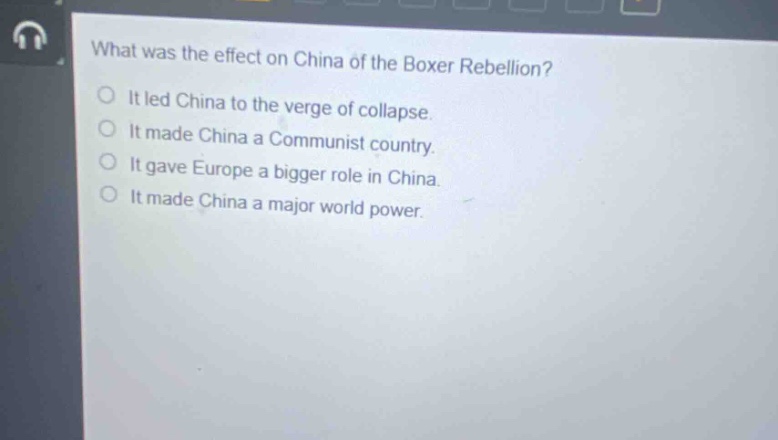 what was the effect on china of the boxer rebellion? it led china to the verge of collapse. it made china a communist country. it gave europe a bigger role in china. it made china a major world power.