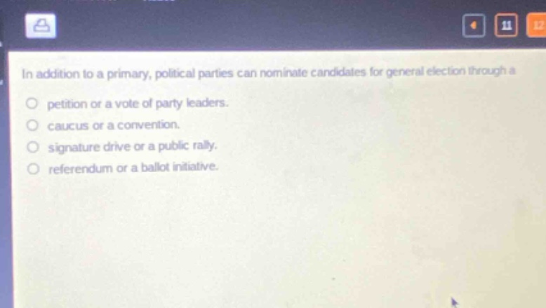 in addition to a primary, political parties can nominate candidates for general election through a\npetition or a vote of party leaders.\ncaucus or a convention.\nsignature drive or a public rally.\nreferendum or a ballot initiative.