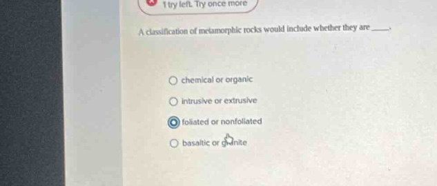 a classification of metamorphic rocks would include whether they are _. chemical or organic intrusive or extrusive foliated or nonfoliated basaltic or granitic