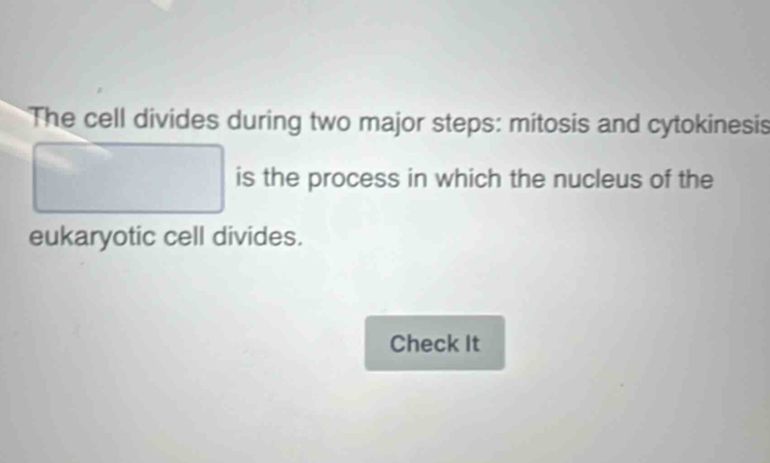 the cell divides during two major steps: mitosis and cytokinesis. is the process in which the nucleus of the eukaryotic cell divides.