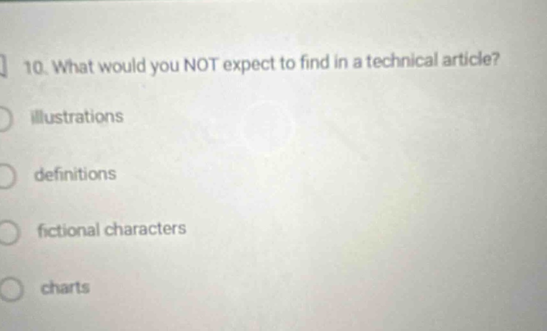 10. what would you not expect to find in a technical article? illustrations definitions fictional characters charts
