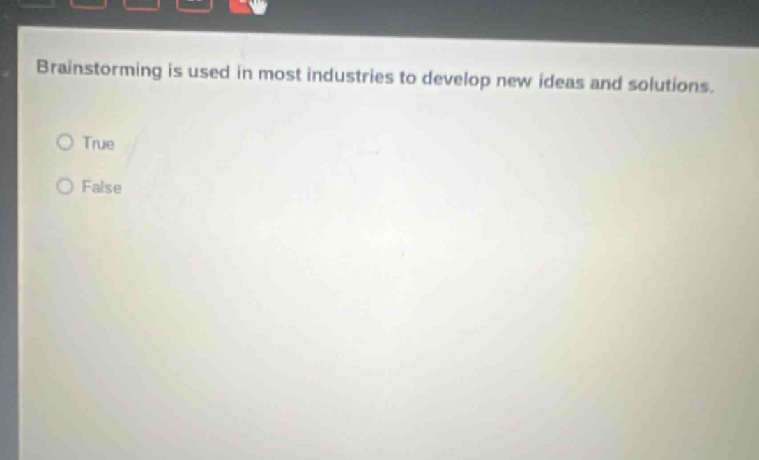 brainstorming is used in most industries to develop new ideas and solutions. true false