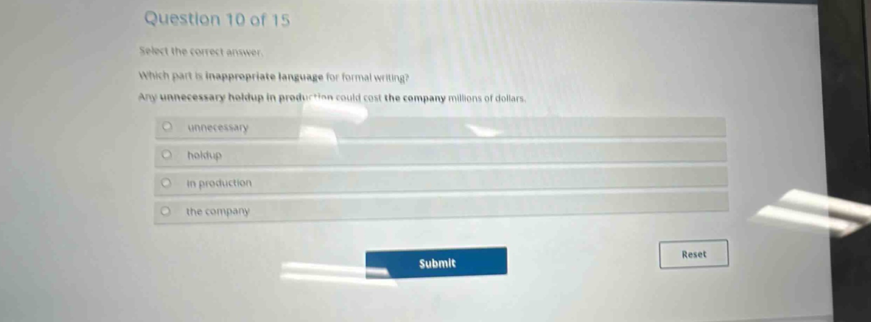question 10 of 15 select the correct answer. which part is inappropriate language for formal writing? any unnecessary holdup in production could cost the company millions of dollars. unnecessary holdup in production the company